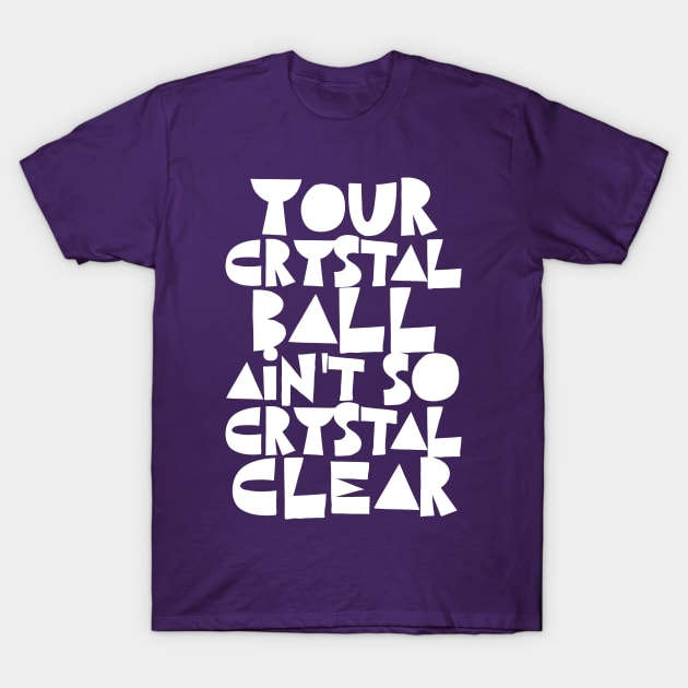 Your Crystal Ball Ain't So Crystal Clear T-Shirt by DankFutura